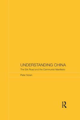 Understanding China: The Silk Road and the Communist Manifesto by Peter Nolan