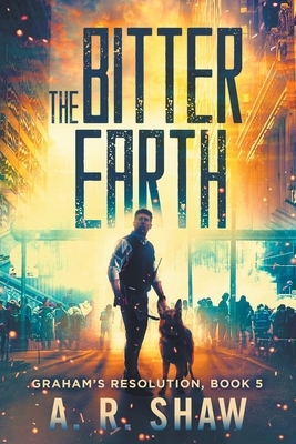 The Bitter Earth: A Post-Apocalyptic Medical Thriller by A. R. Shaw