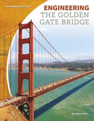 Engineering the Golden Gate Bridge by Kate Conley