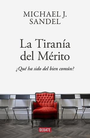 La Tiranía del Mérito by Michael J. Sandel