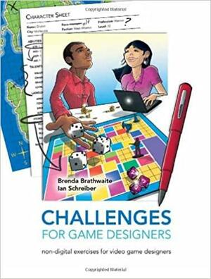 Challenges for Game Designers, 1st Edition by Brenda Brathwaite, Ian Schreiber