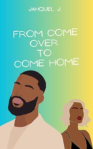 From Come Over To Come Home by Jahquel J.