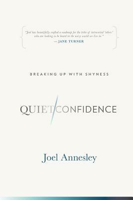 Quiet Confidence: Breaking Up With Shyness by Joel Annesley