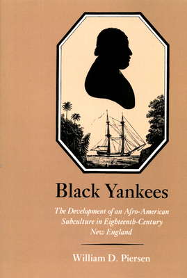 Black Yankees: The Development of an Afro-American Subculture in Eighteenth-Century New England by William Piersen
