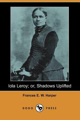 Iola Leroy; Or, Shadows Uplifted by Frances E.W. Harper