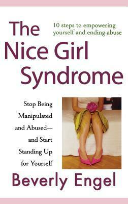 The Nice Girl Syndrome: Stop Being Manipulated and Abused -- And Start Standing Up for Yourself by Beverly Engel