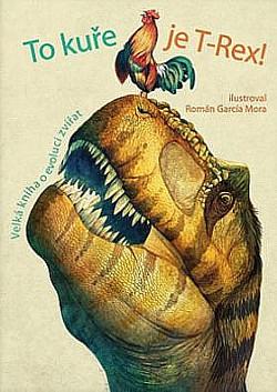 To kuře je T-Rex! – Velká kniha o evoluci zvířat by Rita Mabel Schiavo, Cristina Peraboni, Cristina Banfi, Cristina Banfi