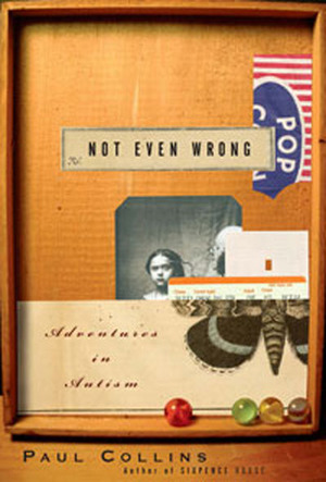 Not Even Wrong: A Father's Journey into the Lost History of Autism by Paul Collins