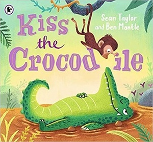 Kiss the Crocodile by Sean Taylor, Ben Mantle