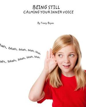 Being Still! Calming Your Inner Voice by Tracy Bryan