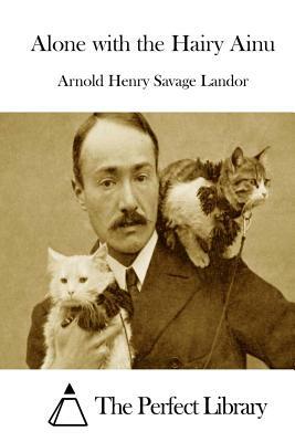 Alone with the Hairy Ainu by Arnold Henry Savage Landor