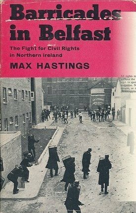 Barricades in Belfast: The Fight for Civil Rights in Northern Ireland by Max Hastings