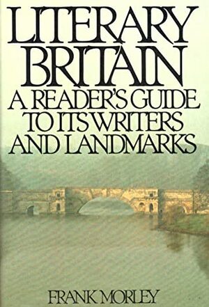 Literary Britain: A Reader's Guide to Its Writers and Landmarks by F.V. Morley