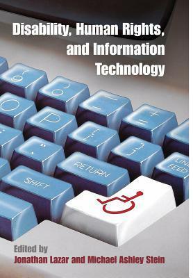 Disability, Human Rights, and Information Technology by Michael Ashley Stein, Jonathan Lazar