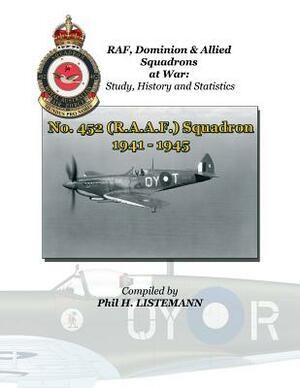 No. 452 (RAAF) Squadron 1941 - 1945 by Phil H. Listemann