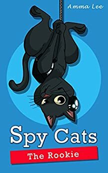 Spy Cats: The Rookie by Amma Lee