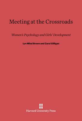 Meeting at the Crossroads by Carol Gilligan, Lyn Mikel Brown