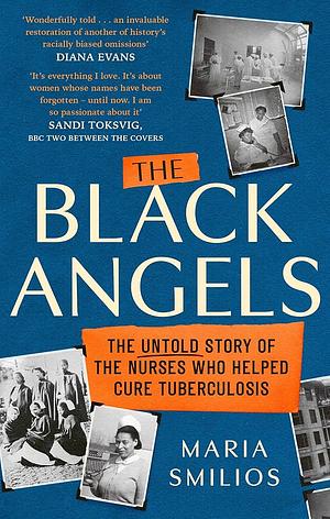 The Black Angels: The Untold Story of the Nurses Who Helped Cure Tuberculosis, As Seen on BBC Two Between the Covers by Maria Smilios