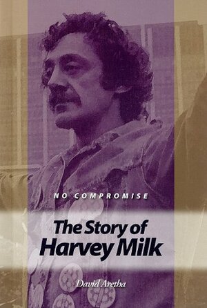 No Compromise: The Story of Harvey Milk by David Aretha