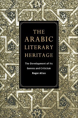 The Arabic Literary Heritage: The Development of Its Genres and Criticism by Roger Allen