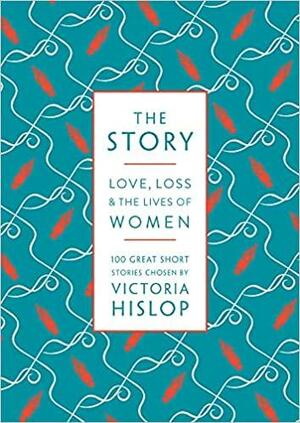 The Story: Love, LossThe Lives of Women: 100 Great Short Stories by Victoria Hislop