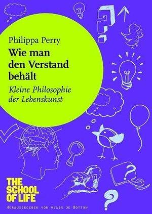 Wie man den Verstand behält: Kleine Philosophie der Lebenskunst by Philippa Perry