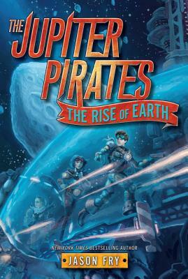 The Jupiter Pirates #3: The Rise of Earth by Jason Fry