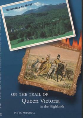 On the Trail of Queen Victoria in the Highlands by Ian R. Mitchell