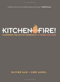 Kitchen on Fire!: Mastering the Art of Cooking in 12 Weeks by Olivier Said, Chef MikeC.