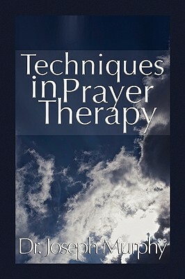 Techniques in Prayer Therapy by Joseph Murphy