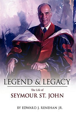 Legend & Legacy: The Life of Seymour St. John by Edward J. Renehan