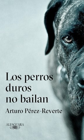 Los perros duros no bailan by Arturo Pérez-Reverte