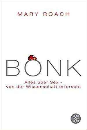 Bonk: alles über Sex - von der Wissenschaft erforscht by Mary Roach