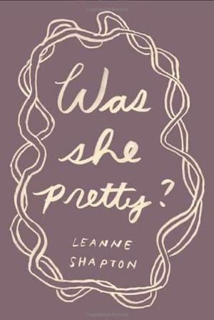 Was She Pretty? by Leanne Shapton