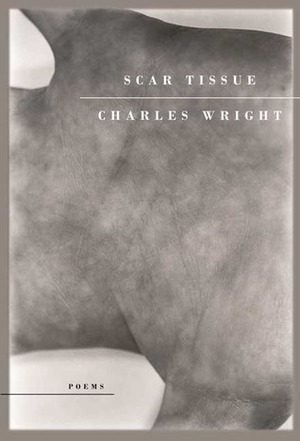 Scar Tissue: Poems by Charles Wright