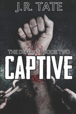 Captive: A Dystopian Novel (The Defiants Series Book 2) by J.R. Tate