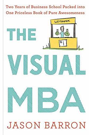 The Visual Mba: Two Years of Business School Packed into One Priceless Book of Pure Awesomeness by Jason Barron, Jason Barron