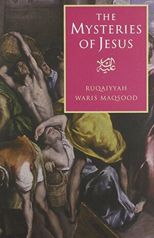 The Mysteries of Jesus: A Muslim Study of the Origins and Doctrines of the Christian Church by Ruqaiyyah Waris Maqsood