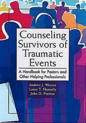 Counseling Survivors of Traumatic Events: A Handbook for Pastors and Other Helping Professionals by John D. Preston, Andrew J. Weaver