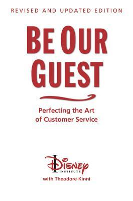 Be Our Guest (Revised and Updated Edition): Perfecting the Art of Customer Service by The Disney Institute, Theodore Kinni