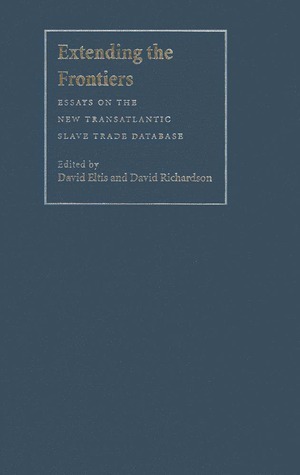 Extending the Frontiers: Essays on the New Transatlantic Slave Trade Database by David Richardson, David Eltis