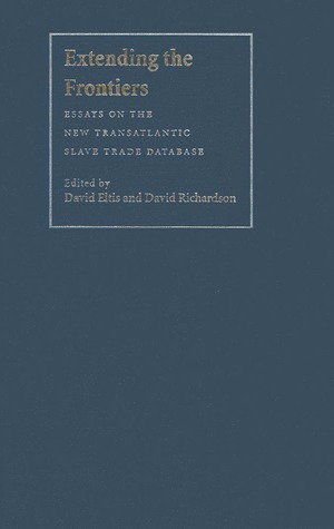 Extending the Frontiers: Essays on the New Transatlantic Slave Trade Database by David Richardson, David Eltis