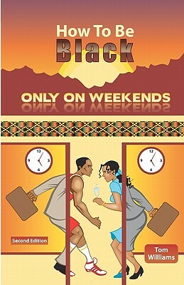 How To Be Black Only On Weekends: 2nd Edition by Tom Williams