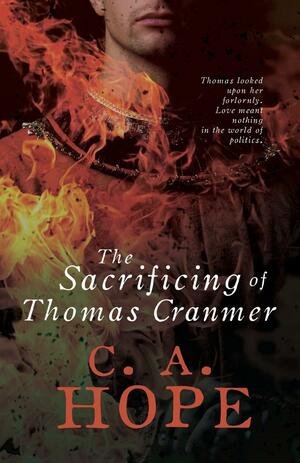 The Sacrificing of Thomas Cranmer by C. A. Hope