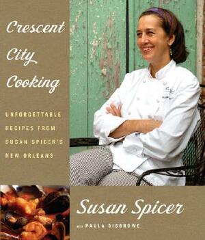 Crescent City Cooking: Unforgettable Recipes from Susan Spicer's New Orleans: A Cookbook by Susan Spicer, Paula Disbrowe