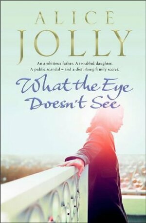 What the Eye Doesn't See by Alice Jolly