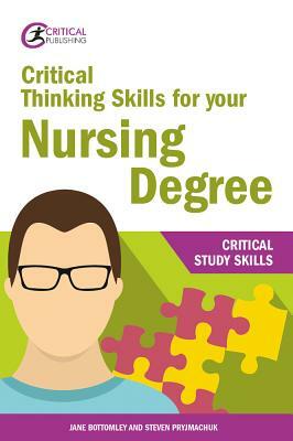 Critical Thinking Skills for Your Nursing Degree by Steven Pryjmachuk, Jane Bottomley