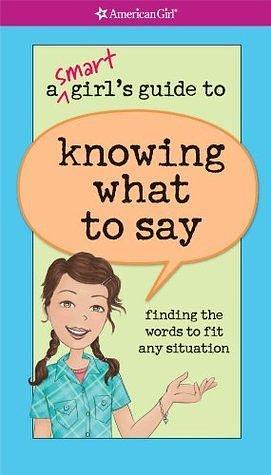 A Smart Girl's Guide to Knowing What to Say: finding the words to fit any situation by Angela Martini, Patti Kelley Criswell