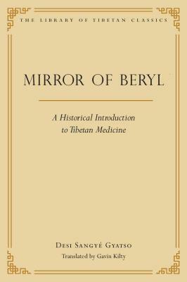 Mirror of Beryl: A Historical Introduction to Tibetan Medicine by Desi Sangye Gyatso