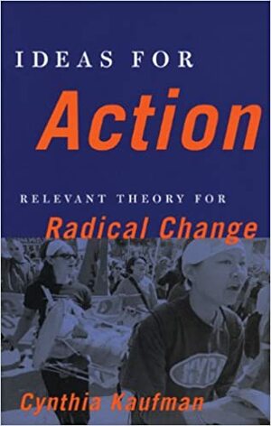 Ideas for Action: Relevant Theory for Radical Change by Cynthia Kaufman